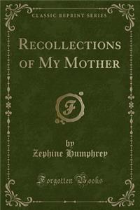 Recollections of My Mother (Classic Reprint)