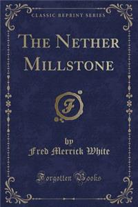 The Nether Millstone (Classic Reprint)