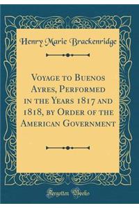 Voyage to Buenos Ayres, Performed in the Years 1817 and 1818, by Order of the American Government (Classic Reprint)