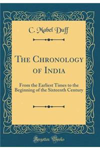 The Chronology of India: From the Earliest Times to the Beginning of the Sixteenth Century (Classic Reprint)
