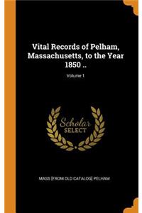 Vital Records of Pelham, Massachusetts, to the Year 1850 ..; Volume 1