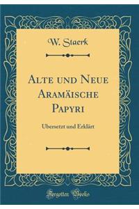 Alte Und Neue AramÃ¤ische Papyri: Ã?bersetzt Und ErklÃ¤rt (Classic Reprint)