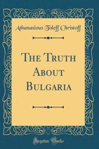 The Truth About Bulgaria (Classic Reprint)