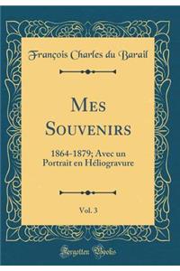 Mes Souvenirs, Vol. 3: 1864-1879; Avec Un Portrait En HÃ©liogravure (Classic Reprint)