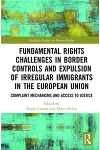Fundamental Rights Challenges in Border Controls and Expulsion of Irregular Immigrants in the European Union: Complaint Mechanisms and Access to Justice