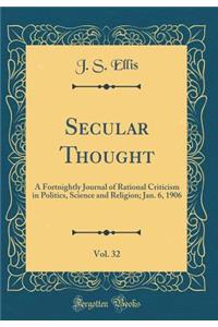 Secular Thought, Vol. 32: A Fortnightly Journal of Rational Criticism in Politics, Science and Religion; Jan. 6, 1906 (Classic Reprint)