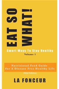 Eat So What! Smart Ways To Stay Healthy Volume 1 (Full Color Print)