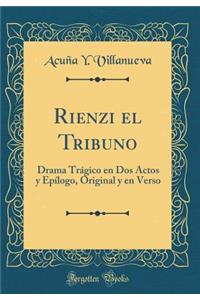 Rienzi el Tribuno: Drama Trágico en Dos Actos y Epílogo, Original y en Verso (Classic Reprint)
