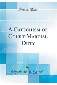 A Catechism of Court-Martial Duty (Classic Reprint)