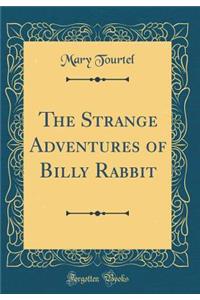 The Strange Adventures of Billy Rabbit (Classic Reprint)