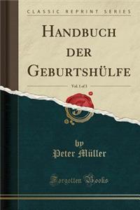Handbuch Der Geburtshülfe, Vol. 1 of 3 (Classic Reprint)