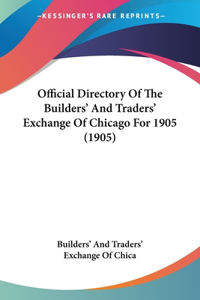 Official Directory Of The Builders' And Traders' Exchange Of Chicago For 1905 (1905)