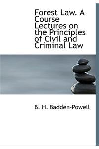 Forest Law. a Course Lectures on the Principles of Civil and Criminal Law