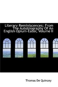 Literary Reminiscences; From the Autobiography of an English Opium-Eater, Volume II