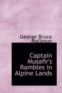 Captain Musafir's Rambles in Alpine Lands