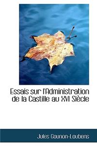 Essais Sur L'Administration de La Castille Au XVI Si Cle