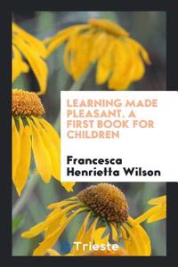 LEARNING MADE PLEASANT. A FIRST BOOK FOR