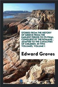 Stories from the History of Greece from the Earliest Period to Its Final Conquest by the Romans, Adapted to the Capacities of Children. in Two Volumes, Volume 1