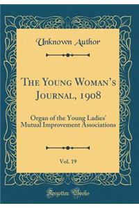 The Young Woman's Journal, 1908, Vol. 19: Organ of the Young Ladies' Mutual Improvement Associations (Classic Reprint)