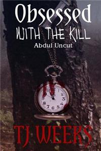 Obsessed with the Kill: Abdul Uncut