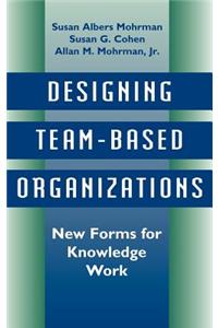 Designing Team Based Organizations: New forms for  Knowledge Work