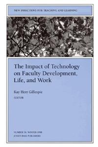 The Impact of Technology on Faculty Development, Life, and Work: New Directions for Teaching and Learning, Number 76