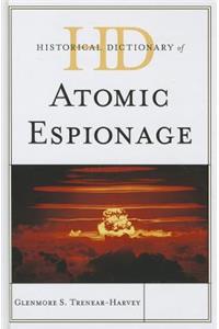 Historical Dictionary of Atomic Espionage
