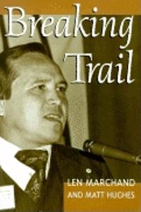 Breaking Trail: The Autobiography of Len Marchand