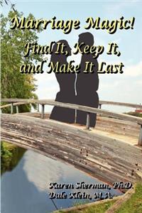 Marriage Magic! Find It, Keep It, and Make It Last