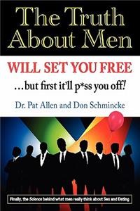 The Truth About Men Will Set You Free: ...but First It'll P*ss You Off!