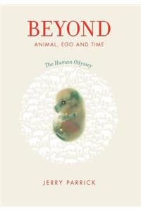 Beyond Animal, Ego and Time