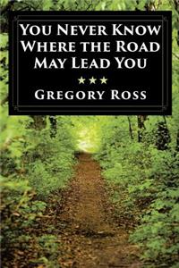 You Never Know Where the Road May Lead You