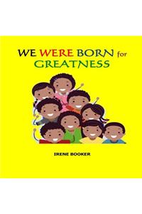 We Were Born For Greatness.