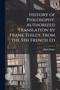History of Philosophy. Authorized Translation by Frank Thilly. From the 5th French Ed