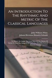 Introduction To The Rhythmic And Metric Of The Classical Languages