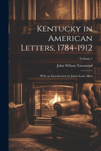 Kentucky in American Letters, 1784-1912; With an Introduction by James Lane Allen; Volume 1