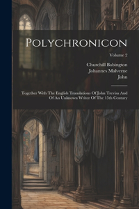 Polychronicon: Together With The English Translations Of John Trevisa And Of An Unknown Writer Of The 15th Century; Volume 2