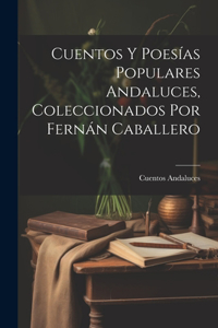 Cuentos Y Poesías Populares Andaluces, Coleccionados Por Fernán Caballero