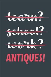 Learn? School? Work? Antiques!