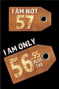 I am not 57 I am only 56.95 plus tax