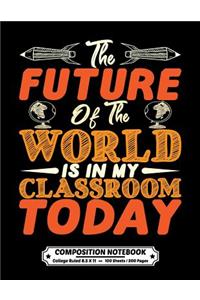 The Future Of The World Is In My Classroom Today Composition Notebook College Ruled