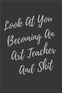 Look At You Becoming An Art Teacher And Shit