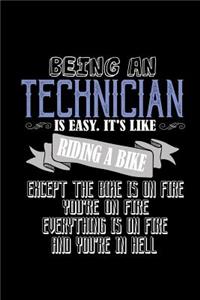 Being a technician is easy. it's like riding a bike except the bike is on fire. You're on fire, everything is on fire and you're in hell
