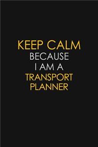 Keep Calm Because I Am A Transport Planner
