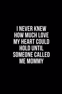 I Never Knew How Much Love My Heart Could Hold Until Someone Called Me Mommy