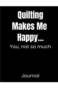 Quilting Makes Me Happy...You Not So Much Journal