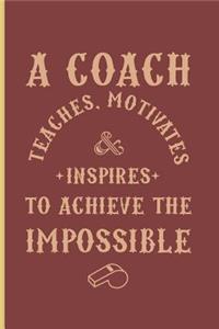 A Coach Teaches Motivates and Inspires to Achieve the Impossible