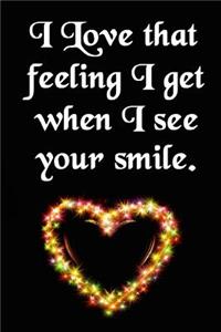 I Love That Feeling I Get When I See Your Smile
