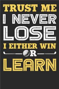 Trust Me I Never Lose I Either Win Or Learn