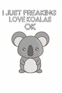 I Just Freaking Love Koalas Ok
